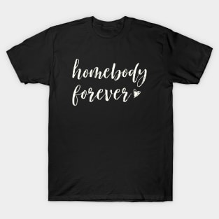 Home Body, Stay at Home, Homebody Forever, Funny Introvert Gift T-Shirt